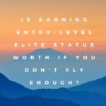 Is earning entry-level elite status worth if you don’t fly enough?