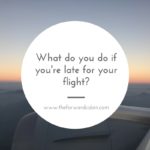 You’re Late for Your Flight; Now What?