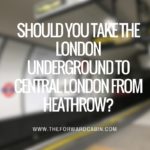 Should you take the London Underground from Heathrow to Central London?